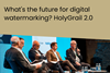 What's the future for digital watermarking HolyGrail 2.0