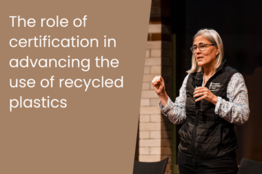 The role of certification in advancing the use of recycled plastics